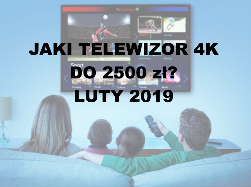Jaki telewizor 4K do 2500 zł | LUTY 2019 | Co wybrać?