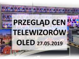 Przegląd cen telewizorów OLED 27 maj 2019