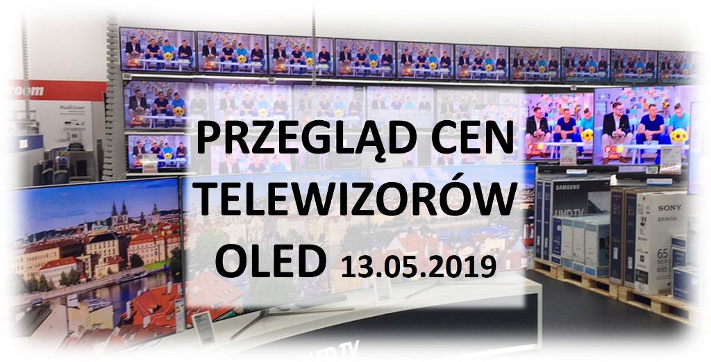 Przegląd cen telewizorów OLED | 13 MAJA 2019 |
