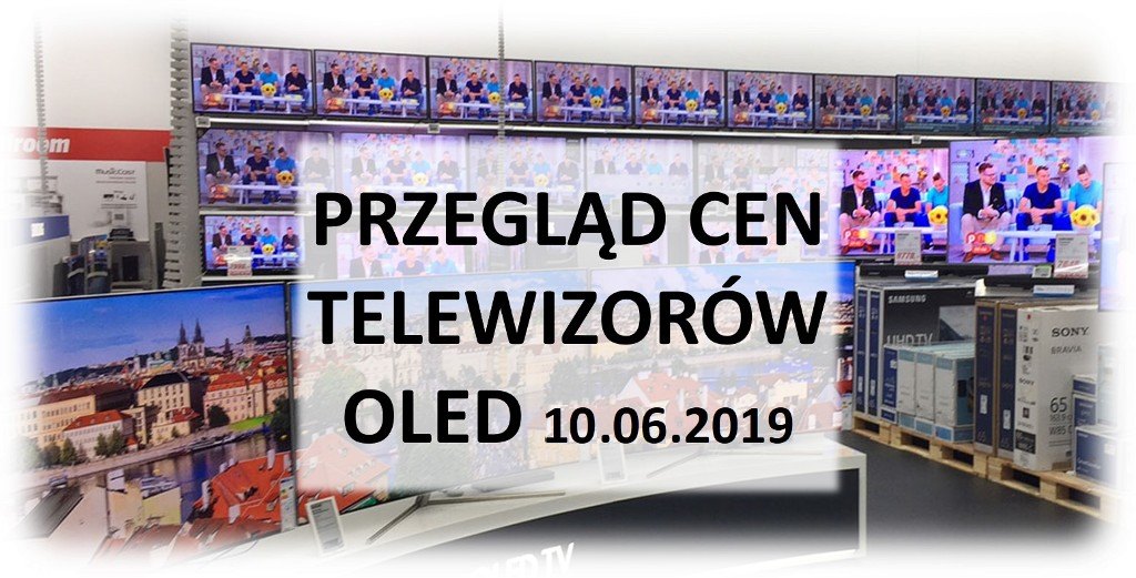 Przegląd cen telewizorów OLED | 10 CZERWCA 2019 |