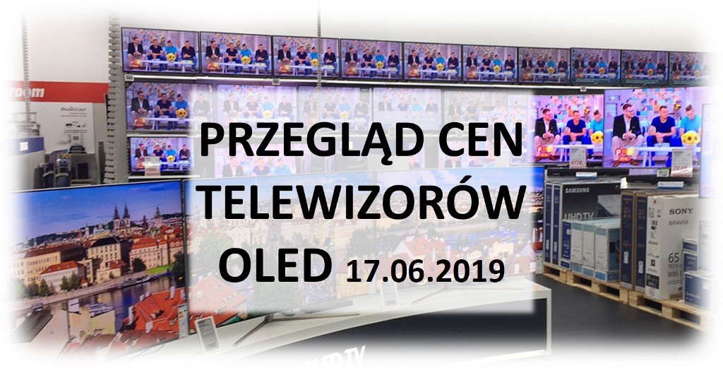 Przegląd cen telewizorów OLED | 17 CZERWCA 2019 |