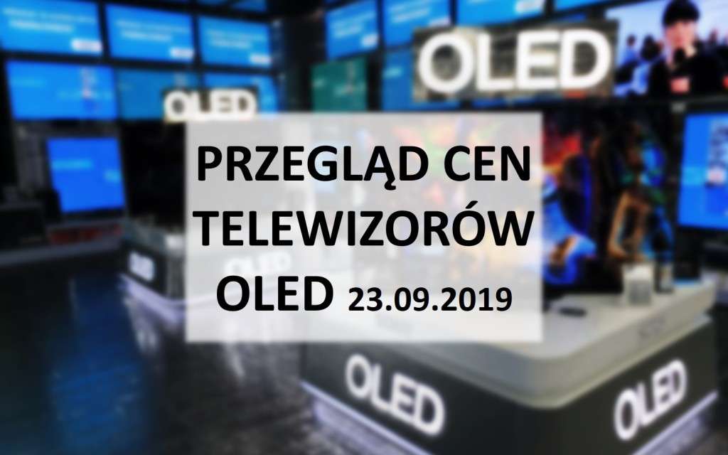 Przegląd cen telewizorów OLED 23 wrzesień 2019