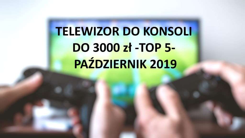 Telewizor do konsoli do 3000 zł TOP 5 Październik 2019
