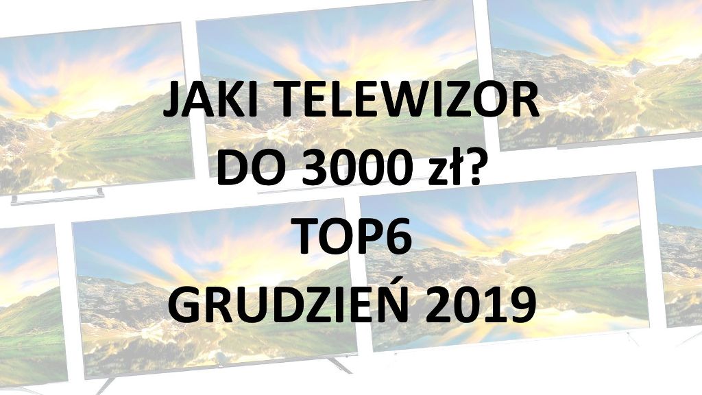 55-calowy telewizor do 3000 zł. TOP6 przetestowanych przez nas modeli | GRUDZIEŃ 2019