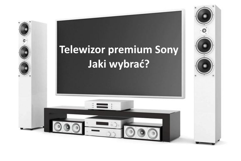 Jaki wybrać telewizor sony premium Porownanie