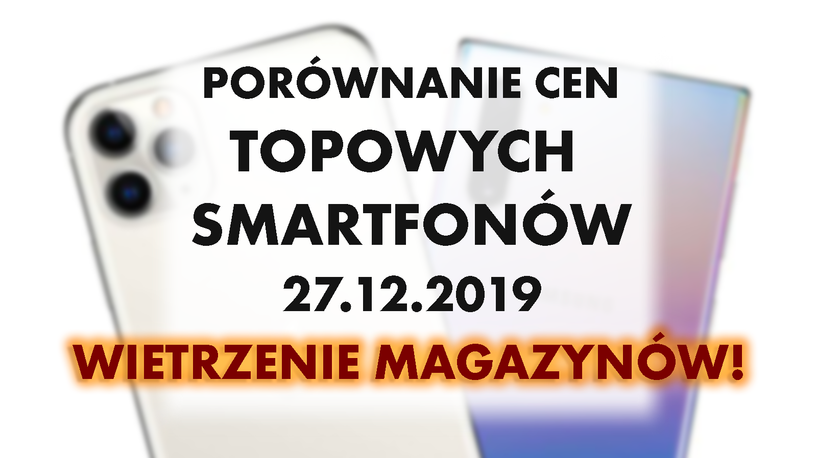 Topowe smartfony - wietrzenie magazynów w elektromarketach! | 27 GRUDNIA 2019 |