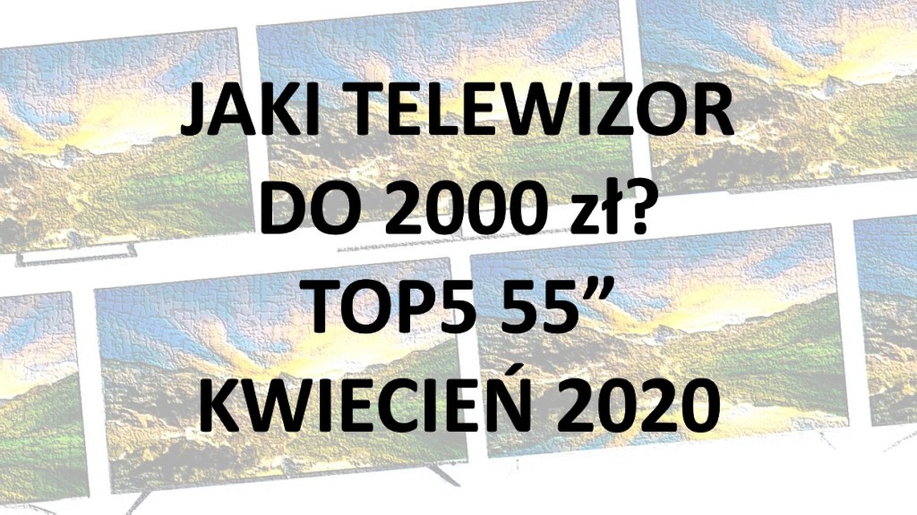 Jaki telewizor do 2000 zł TOP5 55 cali polecanych modeli kwiecień 2020