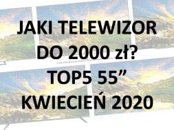 Jaki telewizor do 2000 zł TOP5 55 cali polecanych modeli kwiecień 2020
