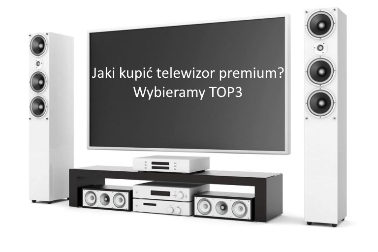 Jaki kupić telewizor premium do 5000 zł. Wybieramy i testujemy 3 najlepsze modele