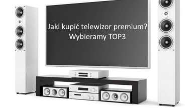 Jaki kupić telewizor premium do 5000 zł. Wybieramy i testujemy 3 najlepsze modele