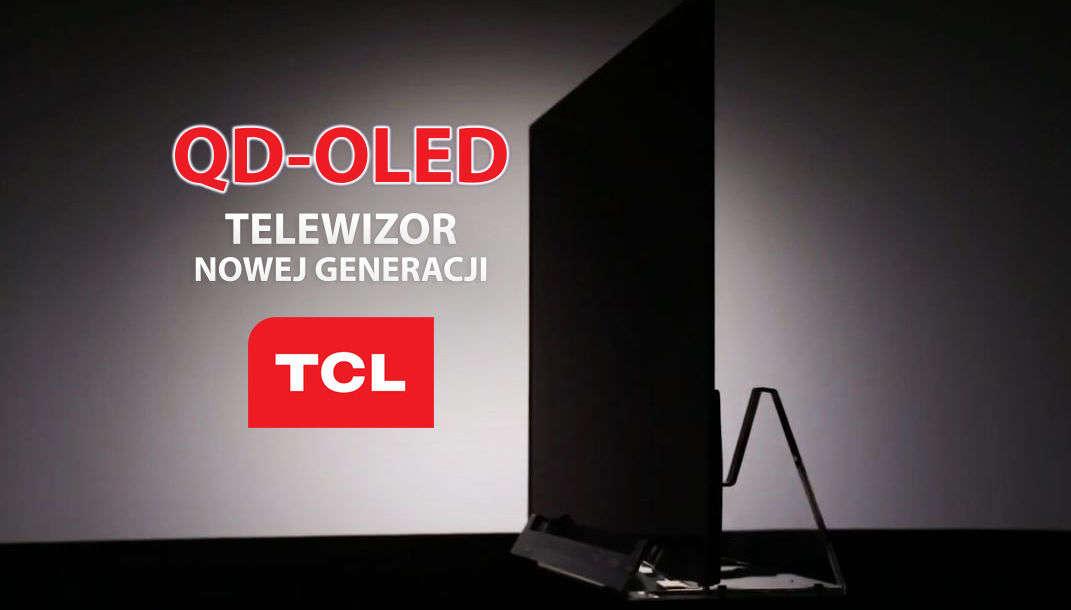 Nadchodzi OLED TV nowej generacji. TCL szykuje się do wprowadzenia QD-OLED. Chińczycy wyprzedzą Samsunga?