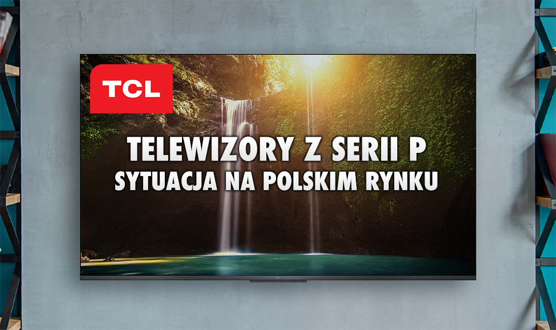 Duży wzrost sprzedaży telewizorów TCL w Polsce! Producent analizuje rynek i omawia dostępne na naszym rynku nowoczesne modele 4K