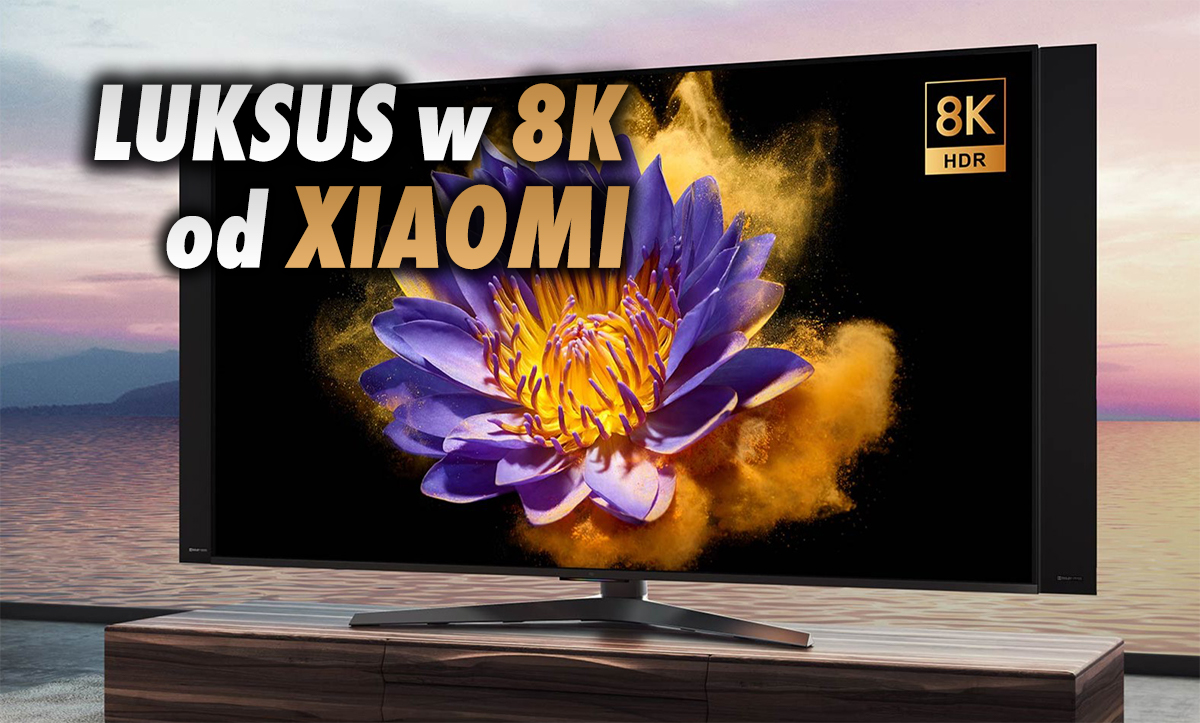 Mi TV LUX Ultra: telewizor 8K MiniLED z 5G i HDMI 2.1 od Xiaomi wszedł do sprzedaży! Czym się cechuje i ile kosztuje?