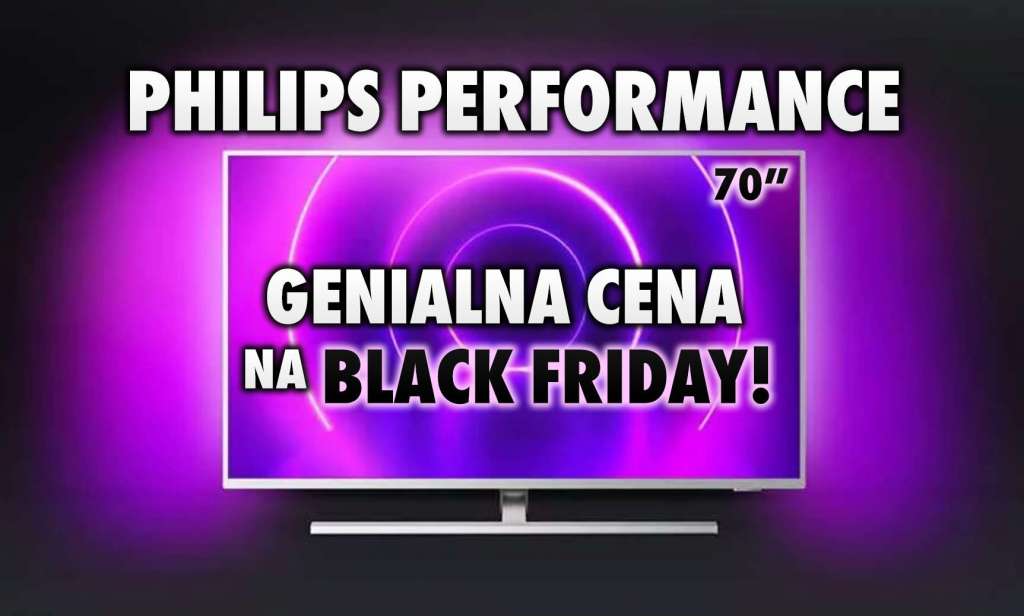 Seria Philips Performance 2020 w wielkiej promocji - 70" za 3699 zł! Uniwersalny telewizor dla każdego dużo taniej w Black Friday!