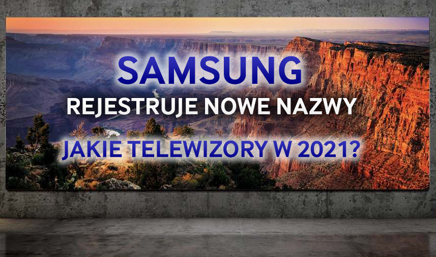 Samsung rejestruje szereg nazw dla swoich nowych telewizorów! QNED, QLED Neo, QLED Platinium, QLED+ - co nas czeka w 2021 roku?