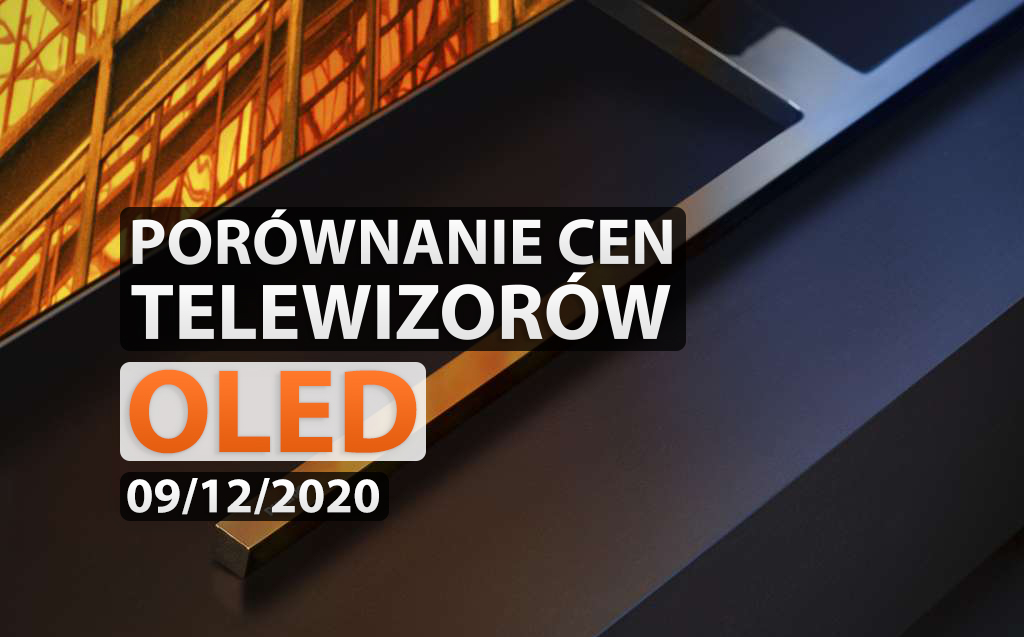 Porównanie cen telewizorów OLED | 9 GRUDNIA 2020 | Jaki model wybrać i gdzie kupić najtaniej?