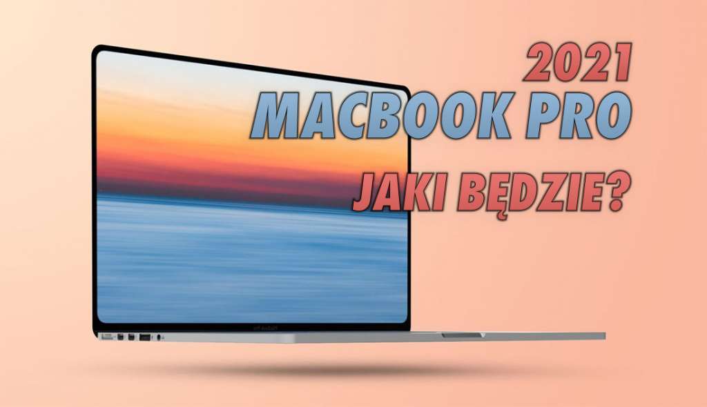 Nowe laptopy Macbook Pro 14" i 16": zniknie Touch Bar, powróci magnetyczne ładowanie! Świeże wieści na temat produktów Apple