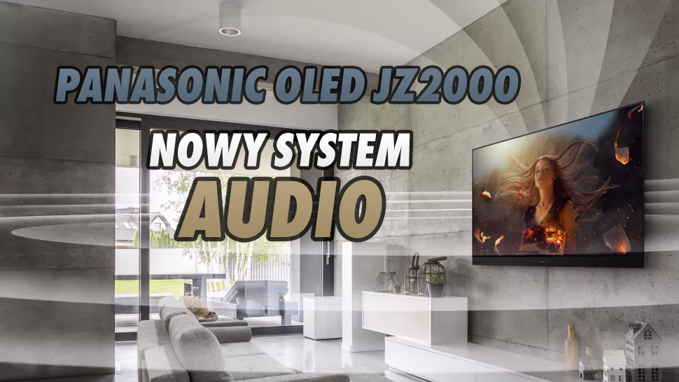 Telewizor Panasonic OLED JZ2000 dostanie zaawansowany system audio 360° Soundscape Pro strojony przez Technics - nowa jakość dźwięku?