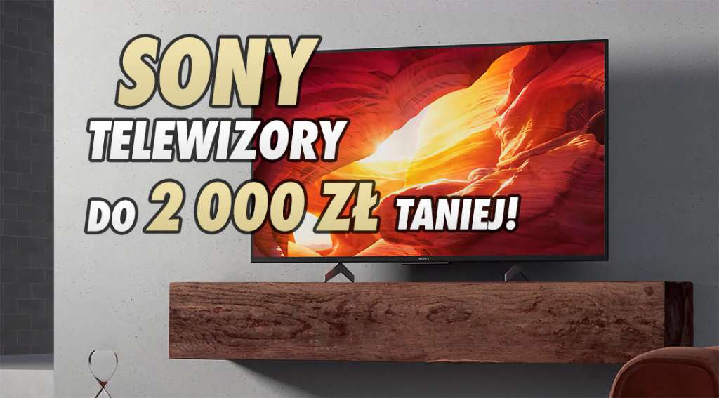Sprawdzamy najlepsze oferty na telewizory Sony 4K LCD. Wielkie promocje w jednym ze sklepów, do 2000 zł taniej!