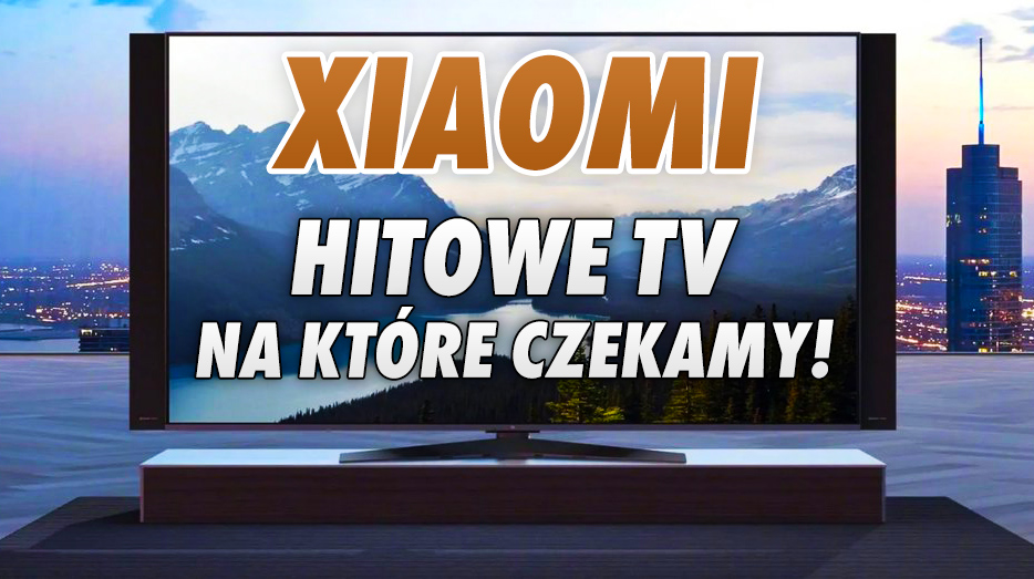 Te telewizory Xiaomi to gwarantowane hity w Polsce! Świetnie wycenione modele 4K OLED, MiniLED i LCD - które z nich kupimy?