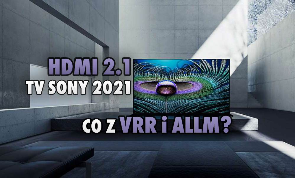 Sony wprowadzi funkcje VRR i ALLM dla graczy w nowych telewizorach BRAVIA XR 2021 z HDMI 2.1! Czy będą dostępne na starcie?