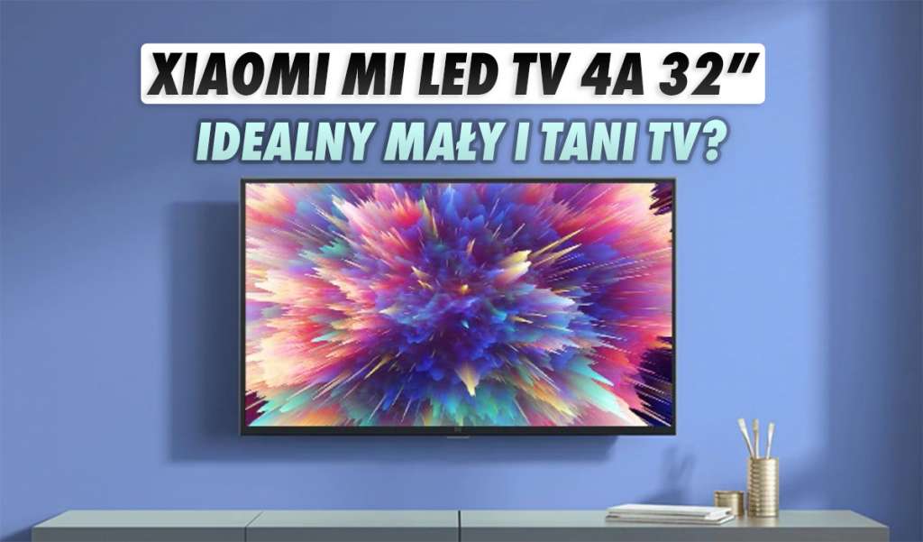 Szukasz taniego, małego telewizora? Xiaomi Mi LED TV 4A 32" z Android TV zaskakuje możliwościami i kosztuje tylko kilkaset złotych!
