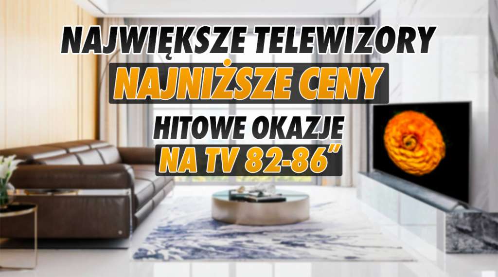 Rekordowo tanie wielkie przekątne na polskim rynku - które telewizory są największe a przy tym najtańsze? | LISTA MEX