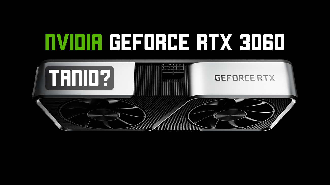 Karta NVIDIA GeForce 3060 oficjalnie! To najtańsza z nowych, potężnych jednostek GPU z HDMI 2.1. Jaka cena i co z dostępnością?