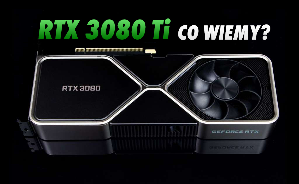 Karta graficzna NVIDIA GeForce RTX 3080 Ti potwierdzona! Jaką mocą będzie dysponować nowy wariant, ile zapłacimy i co z dostępnością?