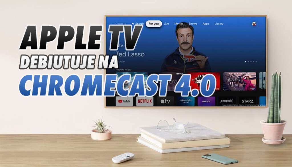 Apple TV już dostępne na nowym Google Chromecast! Jest pełne wsparcie dla 4K, Dolby Vision i Dolby Atmos