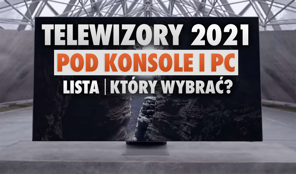 Które telewizory na 2021 będą najlepiej współpracować z konsolami i PC? Przedstawiamy listę najlepszych propozycji!