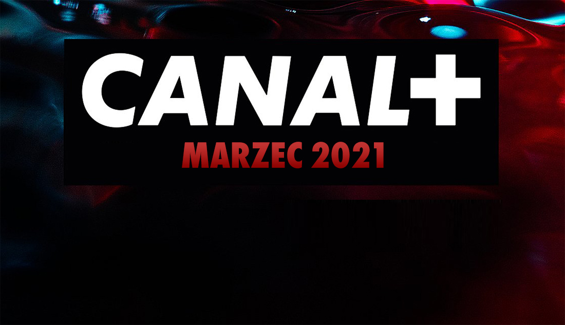 Oferta CANAL+ na marzec 2021 – jakie nowe filmy i seriale w telewizji i na platformie? LISTA