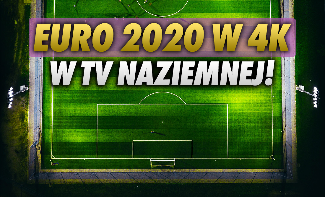 Euro 2020 w piłce nożnej za darmo w nowym kanale TVP 4K w naziemnej telewizji cyfrowej. Czy będzie HDR? Kiedy start?