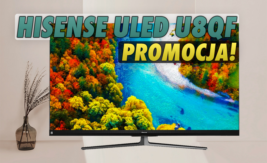 Gigantyczna promocja na Hisense TV U8QF z 1400 nitów HDR! Najlepsze 4K Ultra HD w kategorii cena/jakość jeszcze taniej! Gdzie?