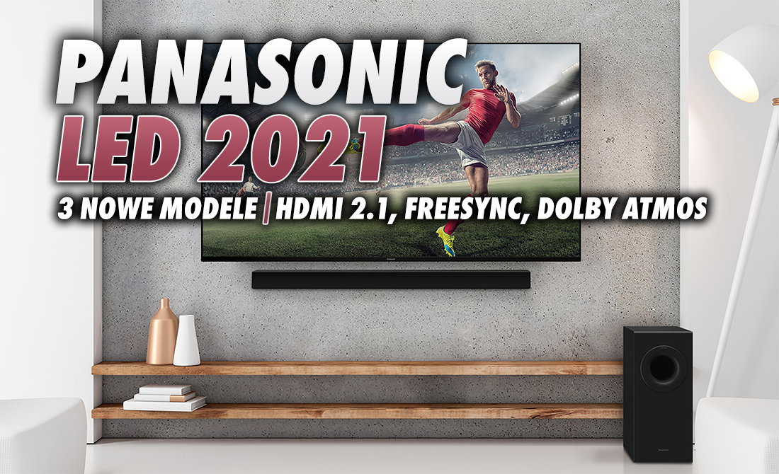 Widzieliśmy już nowe telewizory Panasonic LED na 2021 rok! Trzy modele, HDMI 2.1, VRR FreeSync, Dolby Atmos – wiemy wszystko!