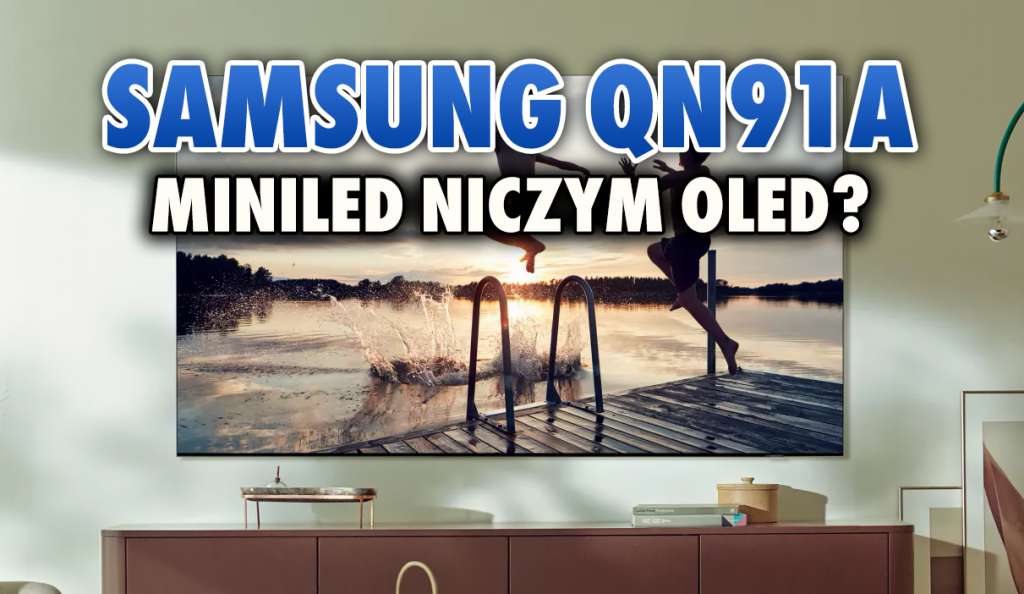 Samsung Neo QLED QN91A - spływają kolejne recenzje telewizora MiniLED! "Największe zagrożenie dla dominacji TV OLED"
