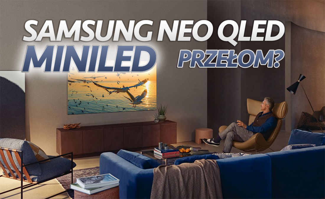 Telewizory Samsung Neo QLED skazane na sukces rynkowy? Recenzenci wskazują, dlaczego powinniśmy kupować MiniLEDy