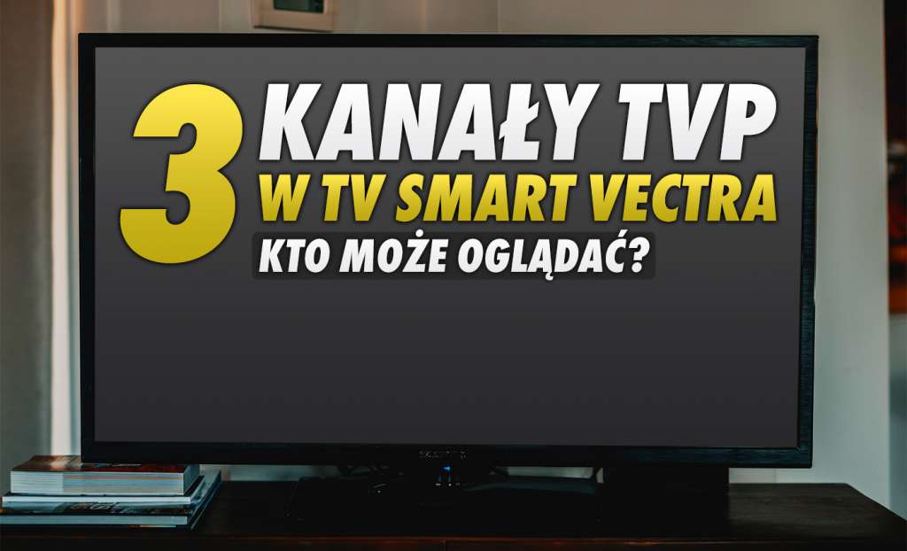 Masz telewizję i dekoder Vectra? Trzy najważniejsze kanały TVP już dostępne w usłudze TV Smart oferującej odbiór w 4K!