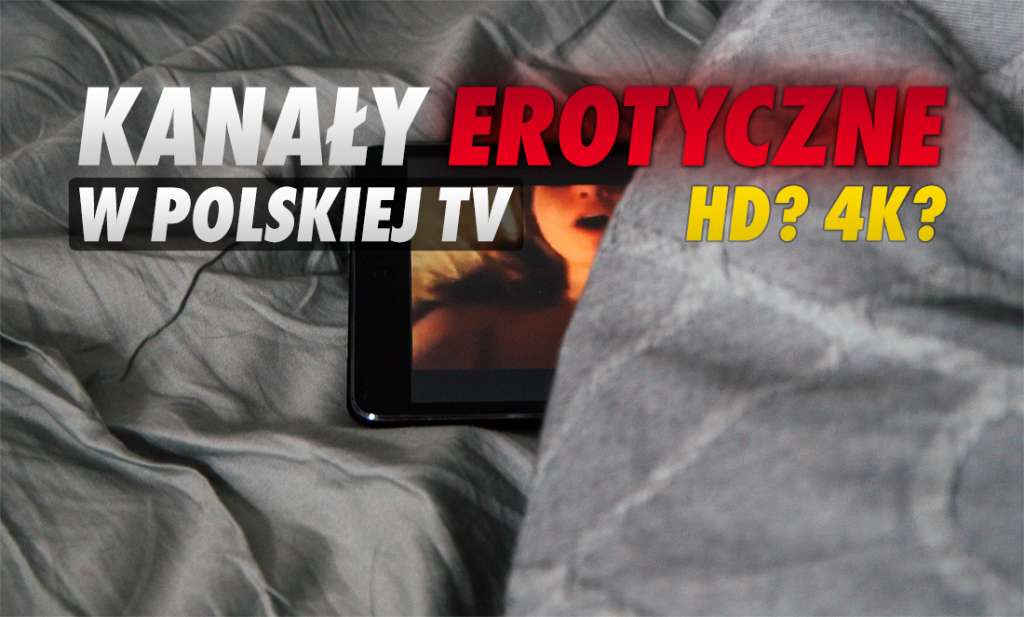 Gdzie obejrzymy najwięcej kanałów erotycznych w najwyższej jakości HD i 4K? Nowa pozycja w ofercie dużego nadawcy!