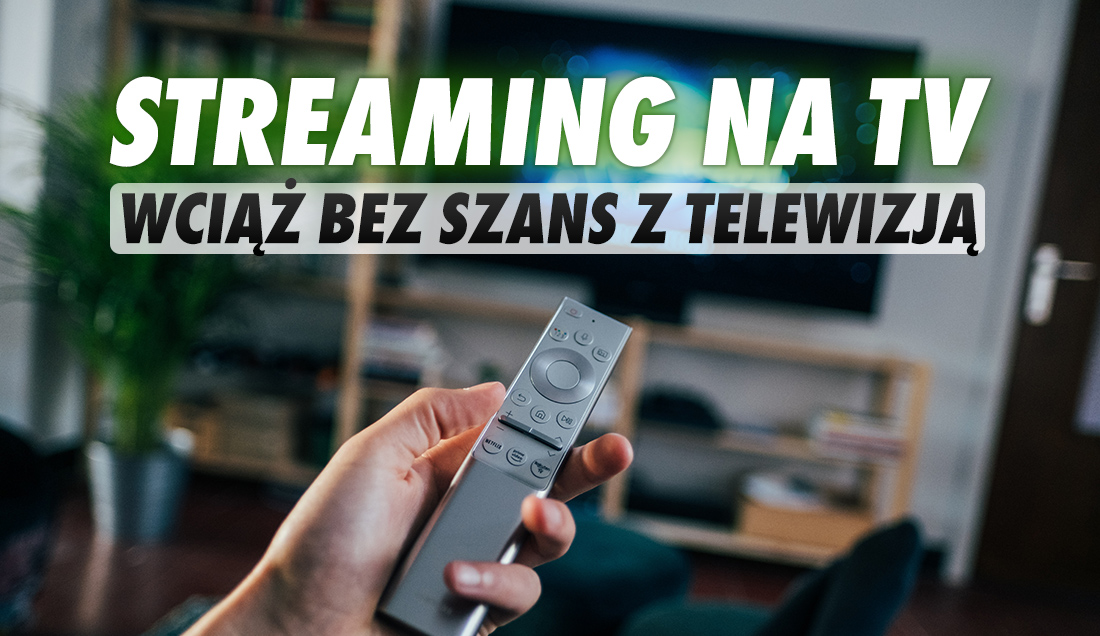 Ilu Polaków korzysta w domu ze streamingu na TV? Na tradycyjną telewizję wciąż nie ma mocnych!