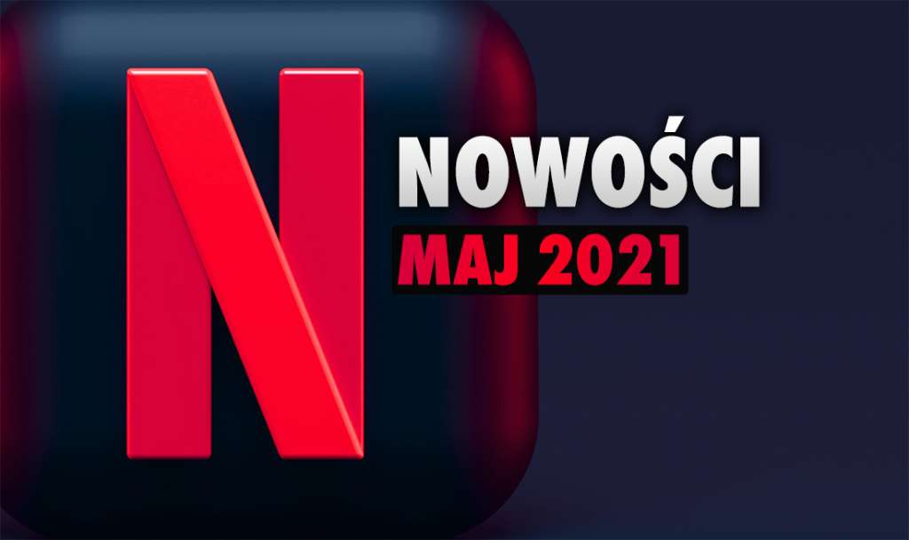 Netflix ogłosił kolejną masę nowości na maj! Wielki powrót klasyków - co obejrzymy?