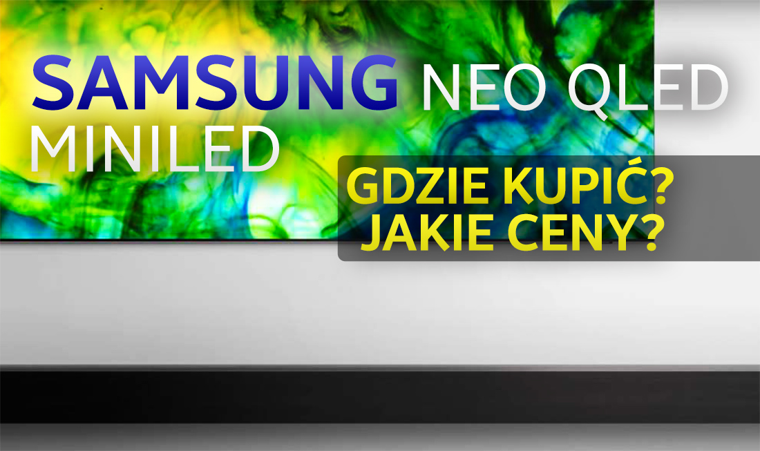 Premierowe telewizory Samsung Neo QLED 4K i 8K już można kupić! Ile kosztują najnowsze MiniLED i jakie modele są do wyboru?