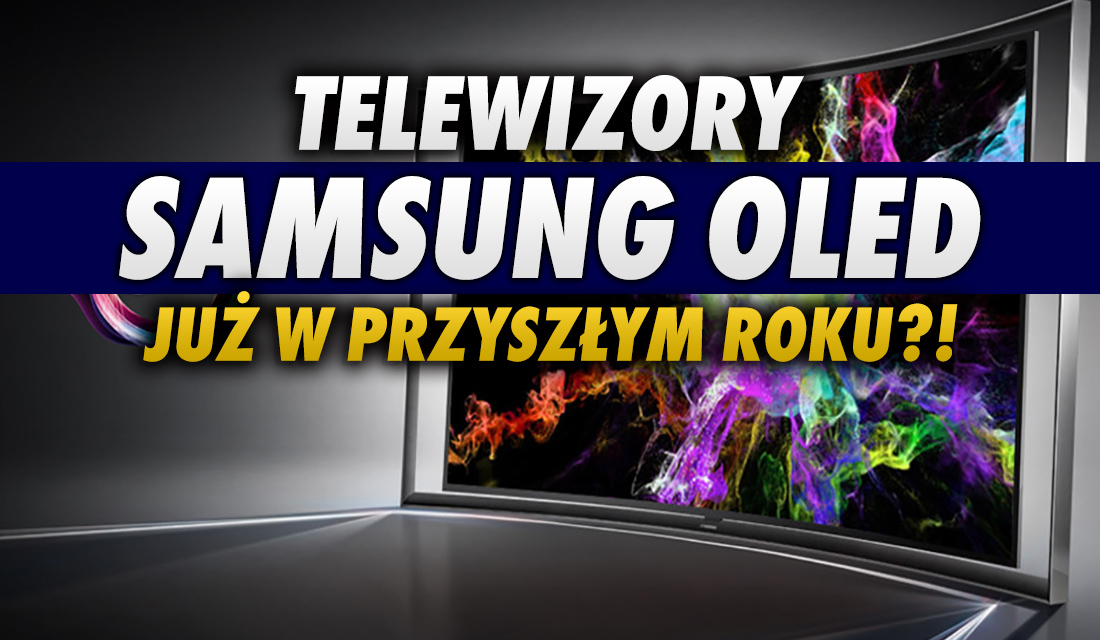 Samsung wraca do telewizorów OLED?! Umowa na zakup pięciu milionów paneli od LG Display o krok od podpisania!