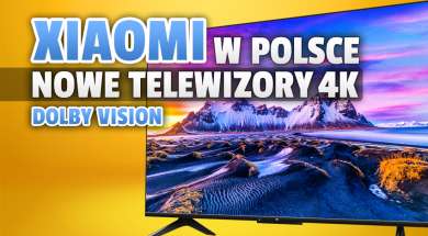 Xiaomi telewizory 4K Polska premiera Mi TV P1