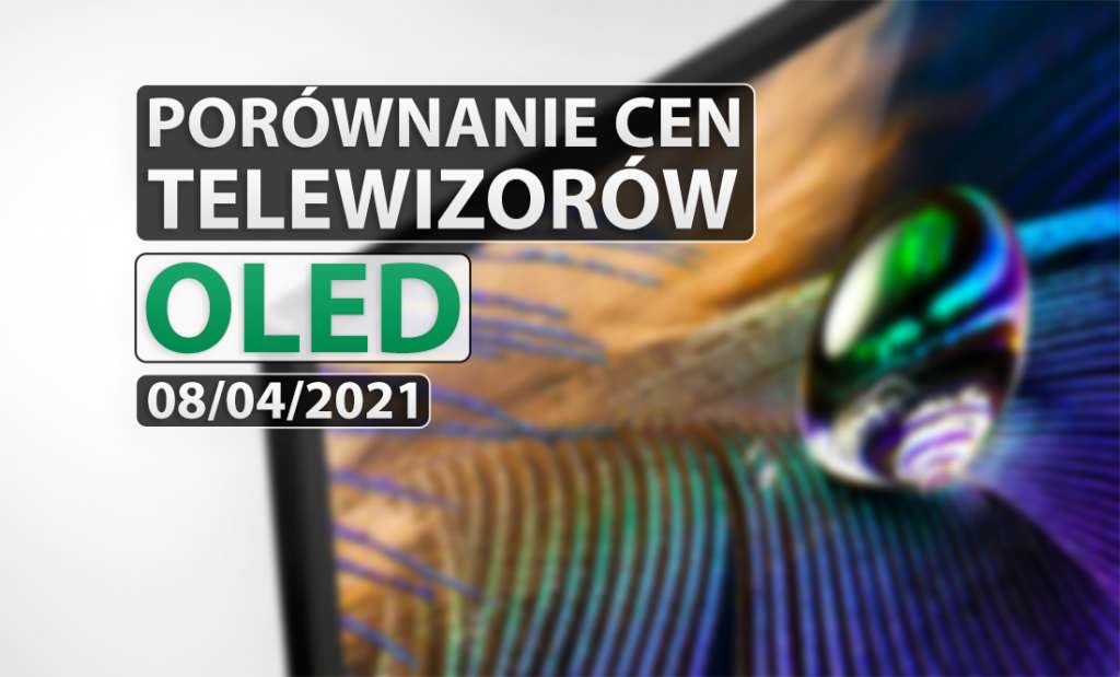 Kolejne premiery OLED 2021 już w sklepach! Sprawdzamy kwietniowe ceny i promocje telewizorów