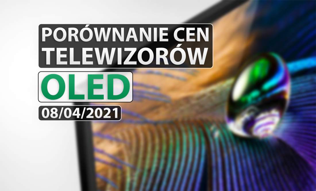 Kolejne premiery OLED 2021 już w sklepach! Sprawdzamy kwietniowe ceny i promocje telewizorów organicznych 2020 i 2021 rok!
