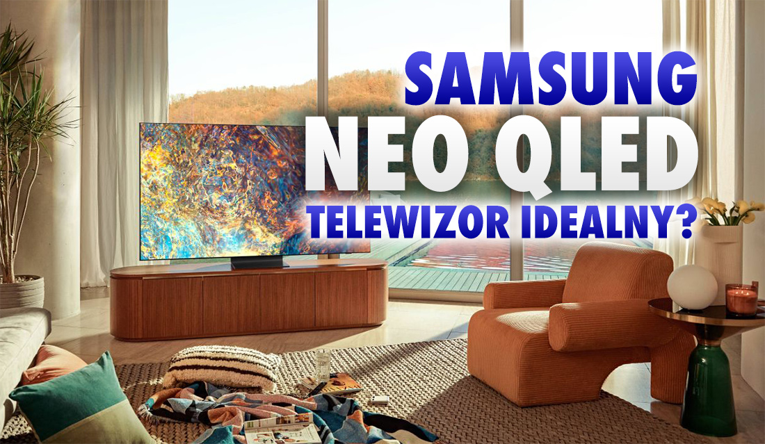 Samsung: "Neo QLED to telewizor kompletny. Dowód na to, że ideały istnieją". Czy technologia MiniLED rzeczywiście tyle zmienia?
