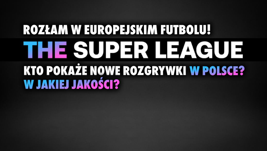 Trzęsienie ziemi w futbolu – powstała Superliga! Czy i gdzie można by ją oglądać w 4K HDR w Polsce?