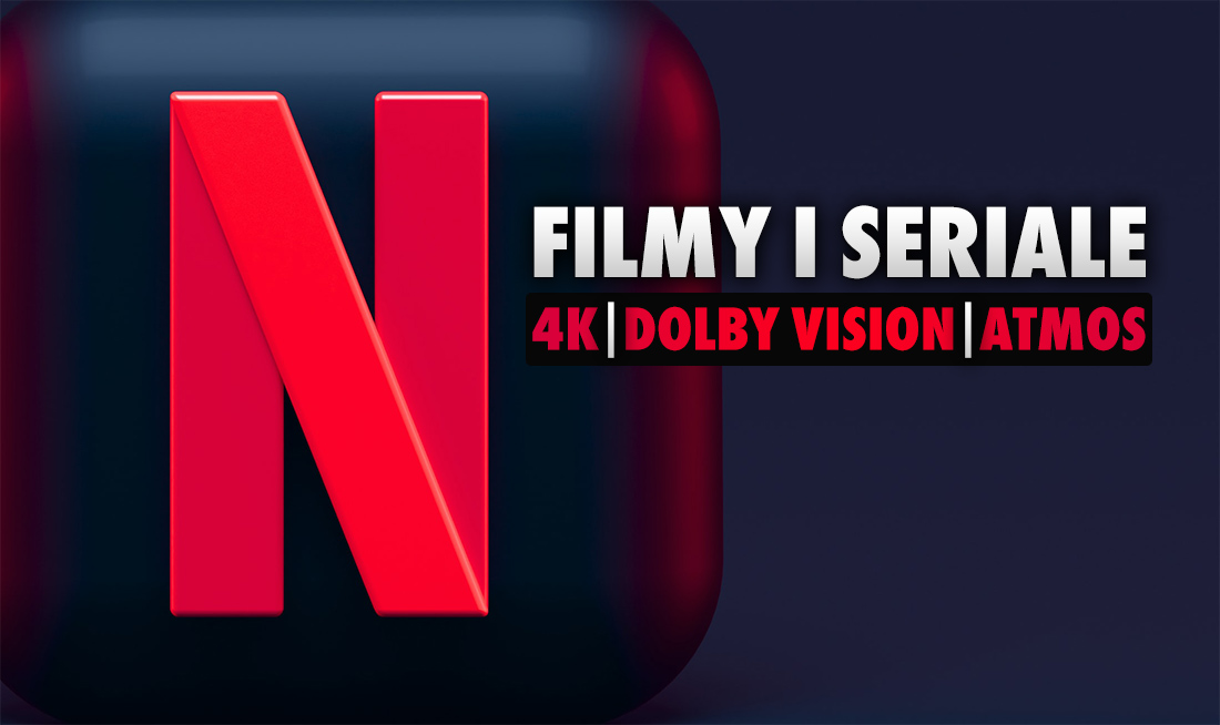 Co oglądać na Netflix w 4K z Dolby Vision HDR i Dolby Atmos? Oto wszystkie nowe filmy i seriale w ofercie! | LISTA