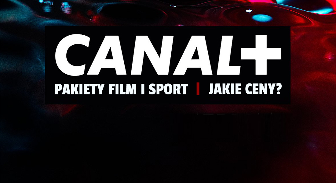 Więcej filmów i sportu w CANAL+! Są już nowe pakiety telewizji – jakie kanały zawierają i ile kosztują? Jest taniej czy drożej?